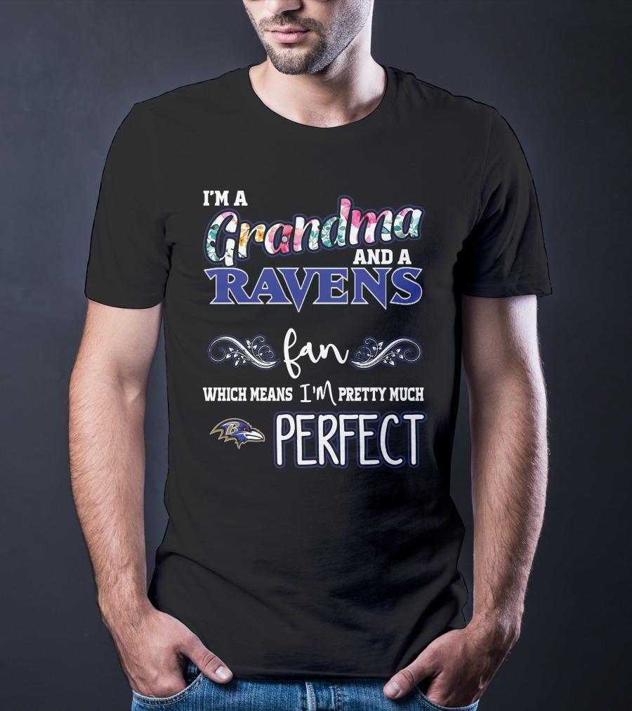I'm A Grandma And A Ravens Fan Which Means I'm Pretty Much Perfect T-Shirt