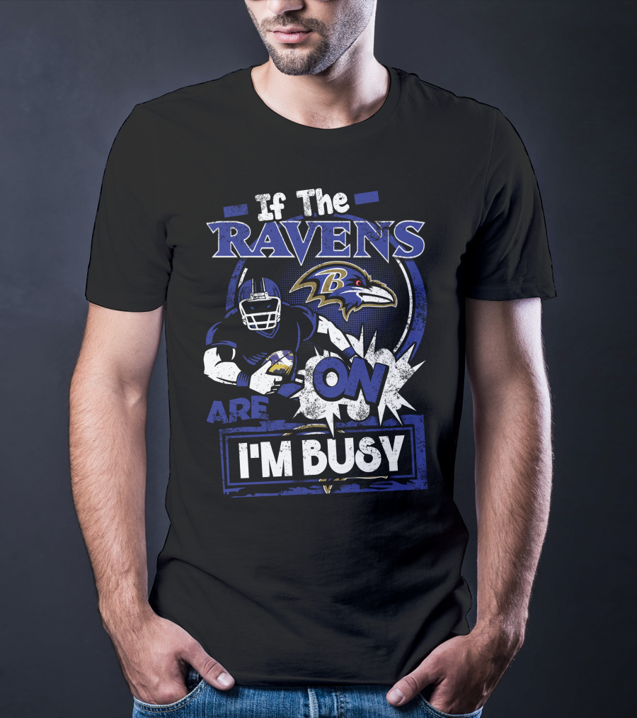 If The Ravens Are On I'm Busy Baltimore Ravens T-Shirt