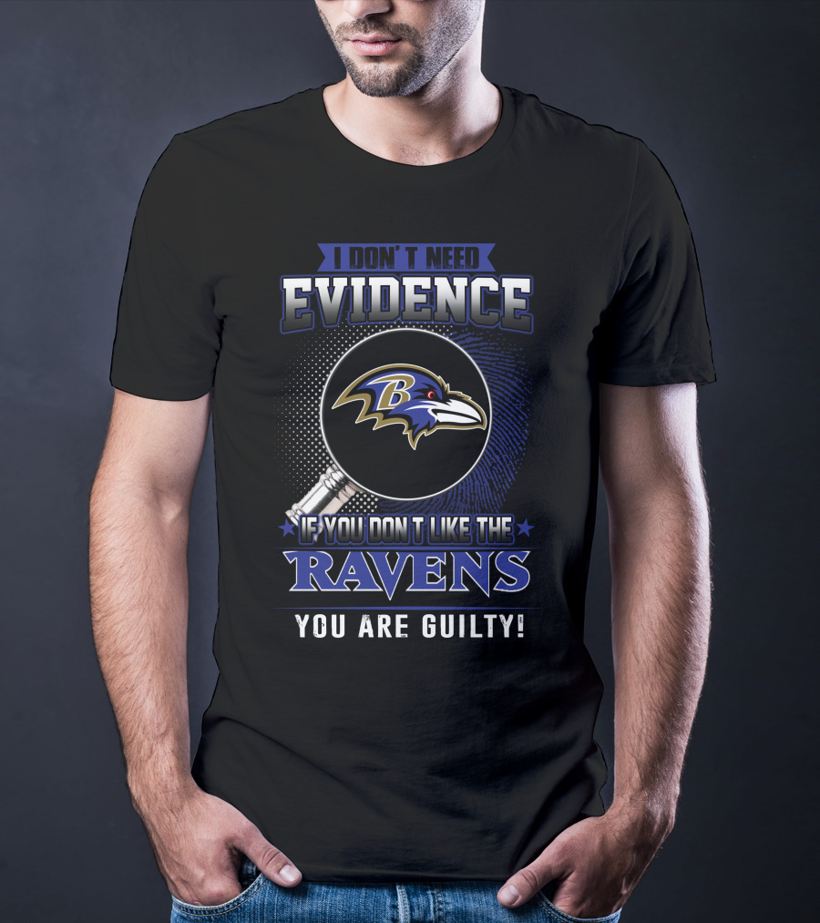 I Don't Need Evidence If You Don't Like The Ravens You Are Guilty T-Shirt