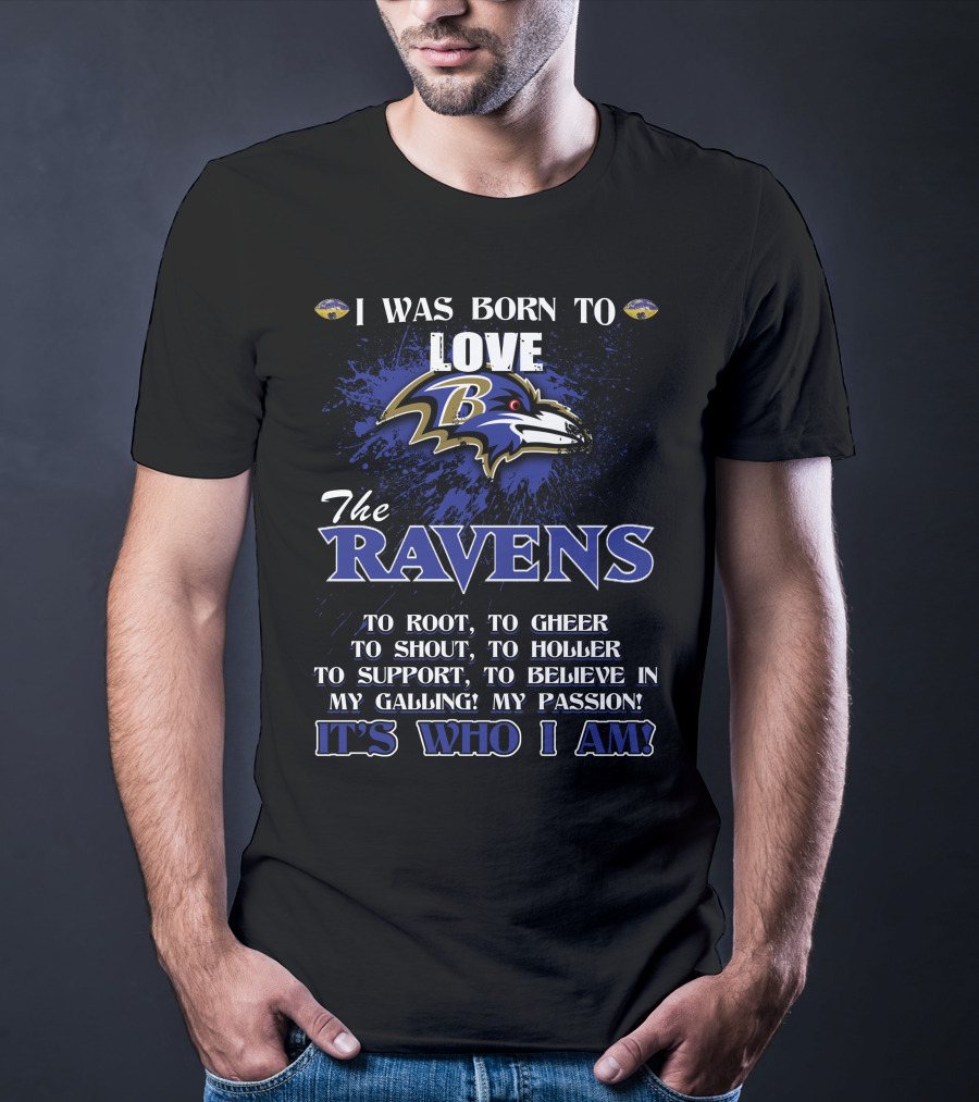 I Was Born To Love The Ravens It's Who I Am T-Shirt