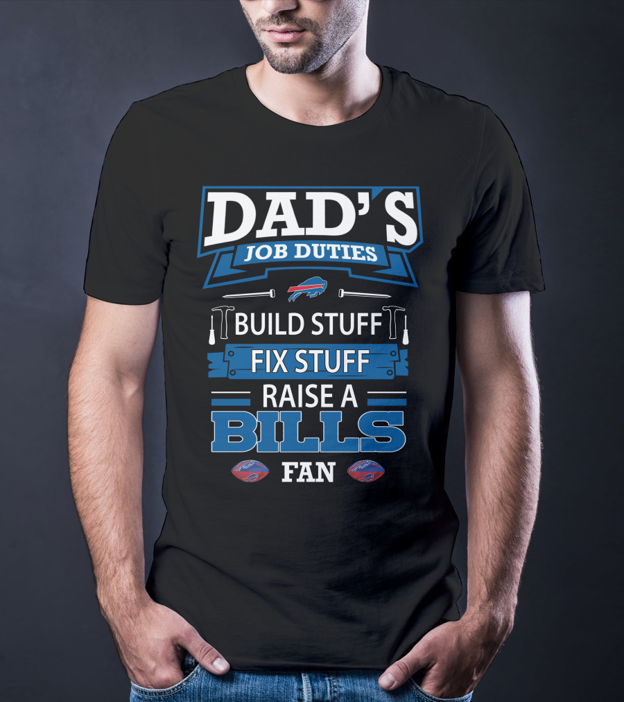 Dad's Job Duties Build Stuff Fix Stuff Raise A Buffalo Bills Fan T-Shirt