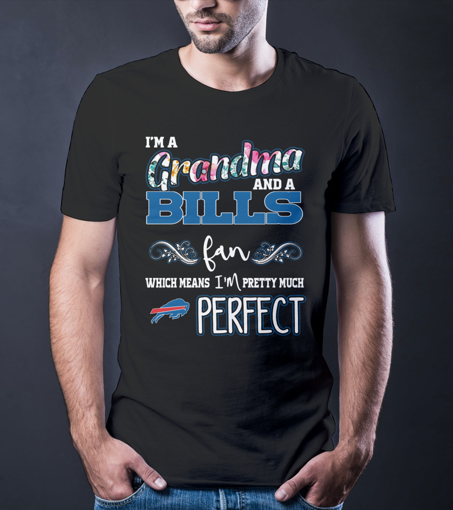 I'm A Grandma And A Bills Fan Which Means I'm Pretty Much Perfect T-Shirt