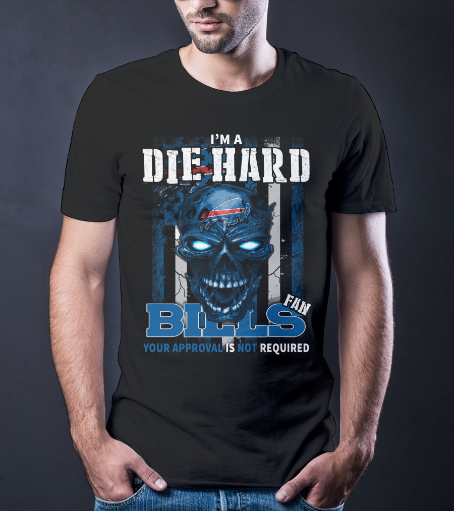 I'm A Die Hard Bills Fan Your Approval Is Not Required T-Shirt