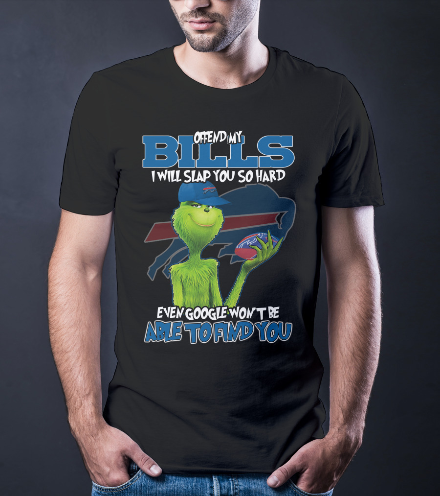 Offend My Bills I Will Slap You So Hard Even Google Won't Be Able To Find You Grinch Buffalo Bills Football T-Shirt