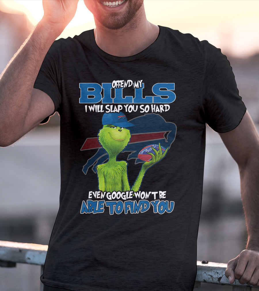Offend My Bills I Will Slap You So Hard Even Google Won't Be Able To Find You Grinch Buffalo Bills Football T-Shirt