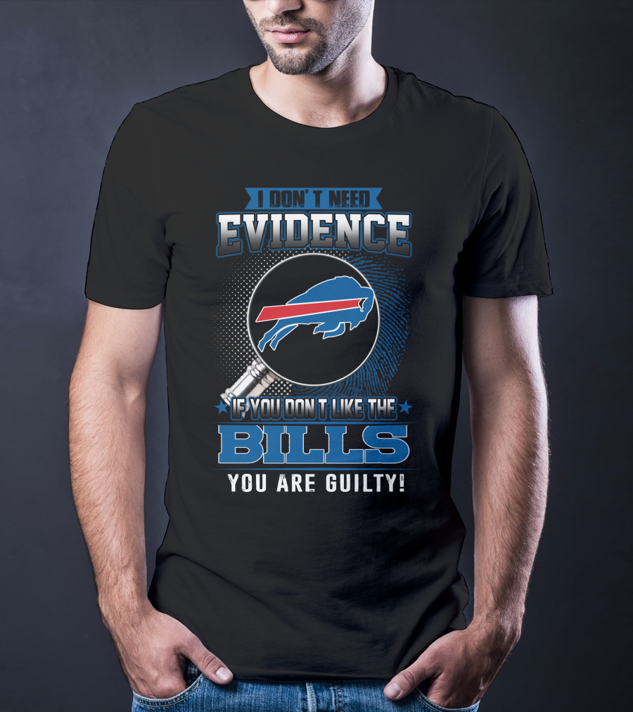 I Don't Need Evidence If You Don't Like The Bills You Are Guilty Buffalo Bills T-Shirt