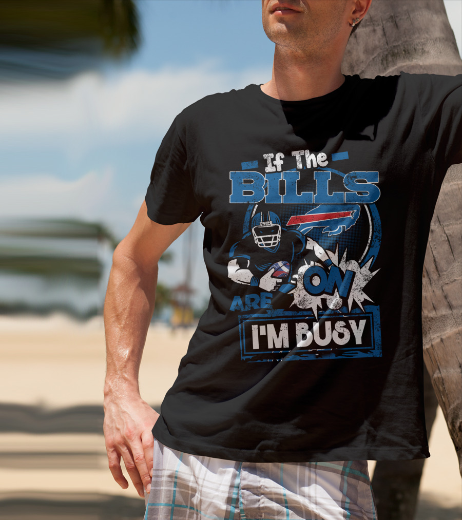 If The Bills Are On I'm Busy Buffalo Bills Football T-Shirt