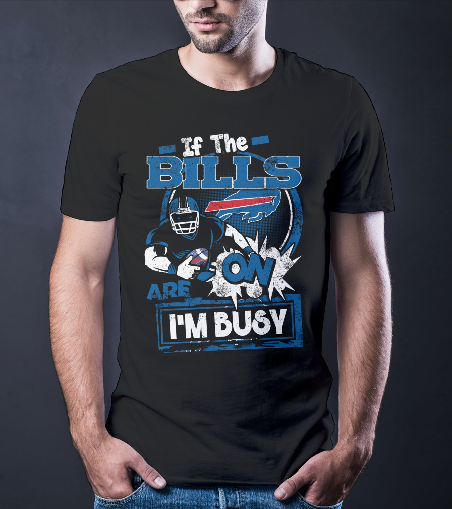 If The Bills Are On I'm Busy Buffalo Bills Football T-Shirt