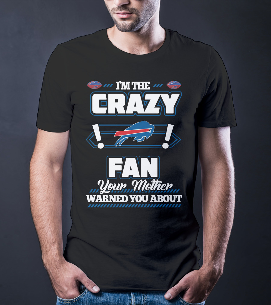 I'm The Crazy Fan Your Mother Warned You About Buffalo Bills T-Shirt