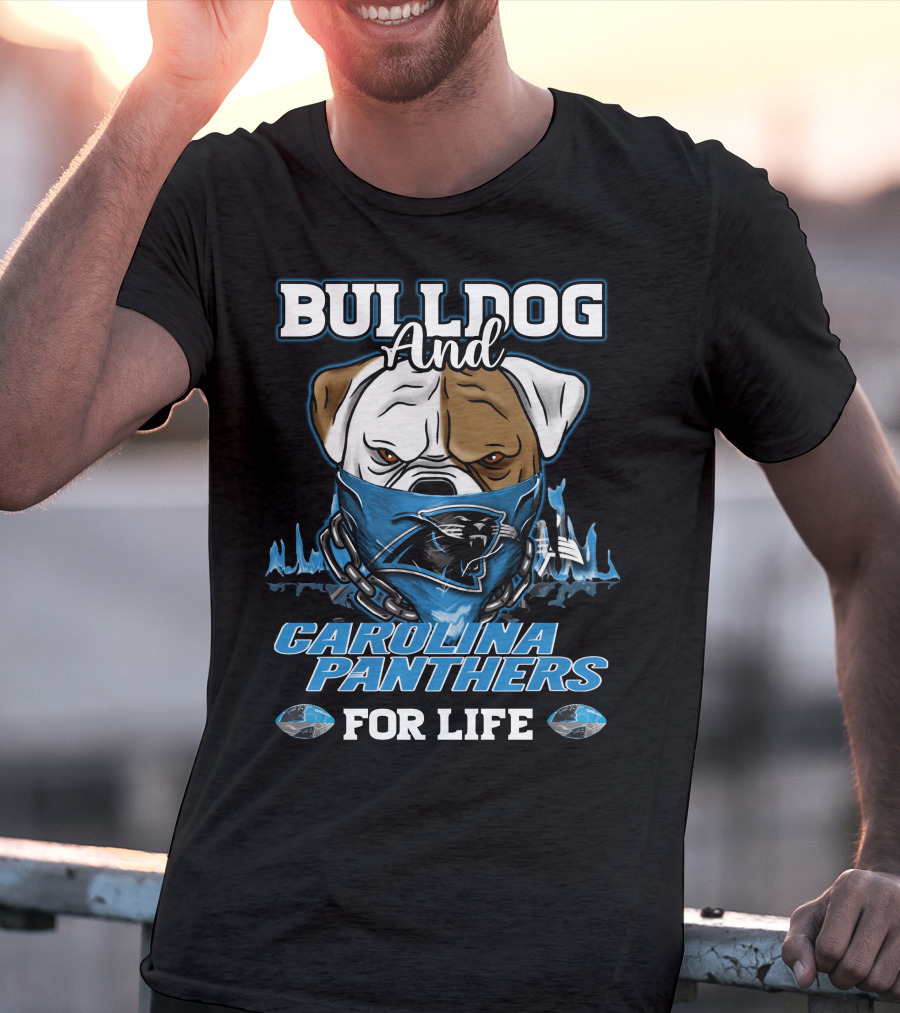 Bulldog And Carolina Panthers For Life T-Shirt