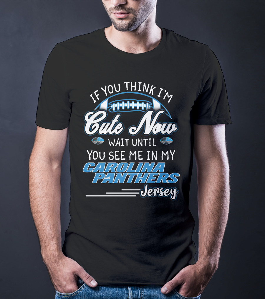 If You Think I'm Cute Now Wait Until You See ME IN My Carolina Panthers Jersey T-Shirt