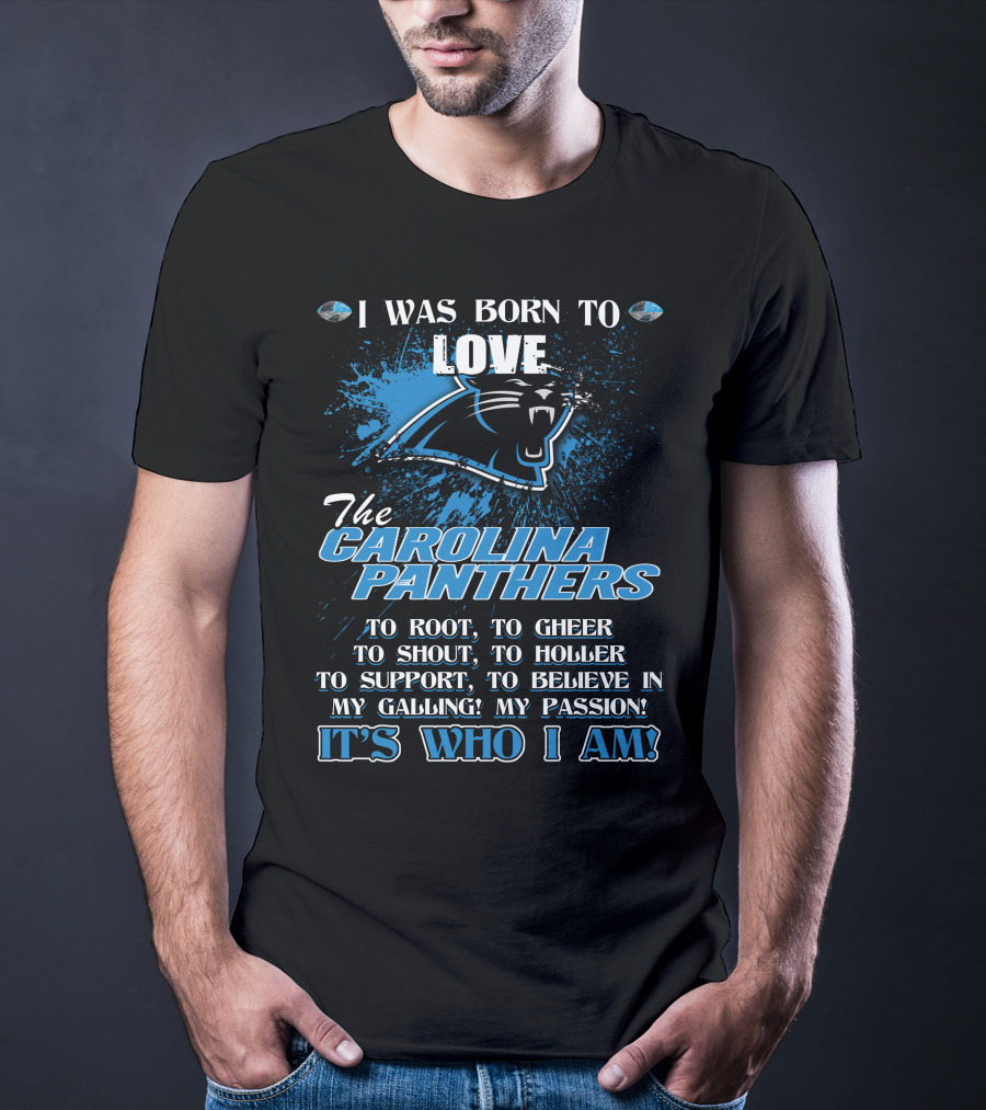 I Was Born To Love The Carolina Panthers It's Who I Am T-Shirt