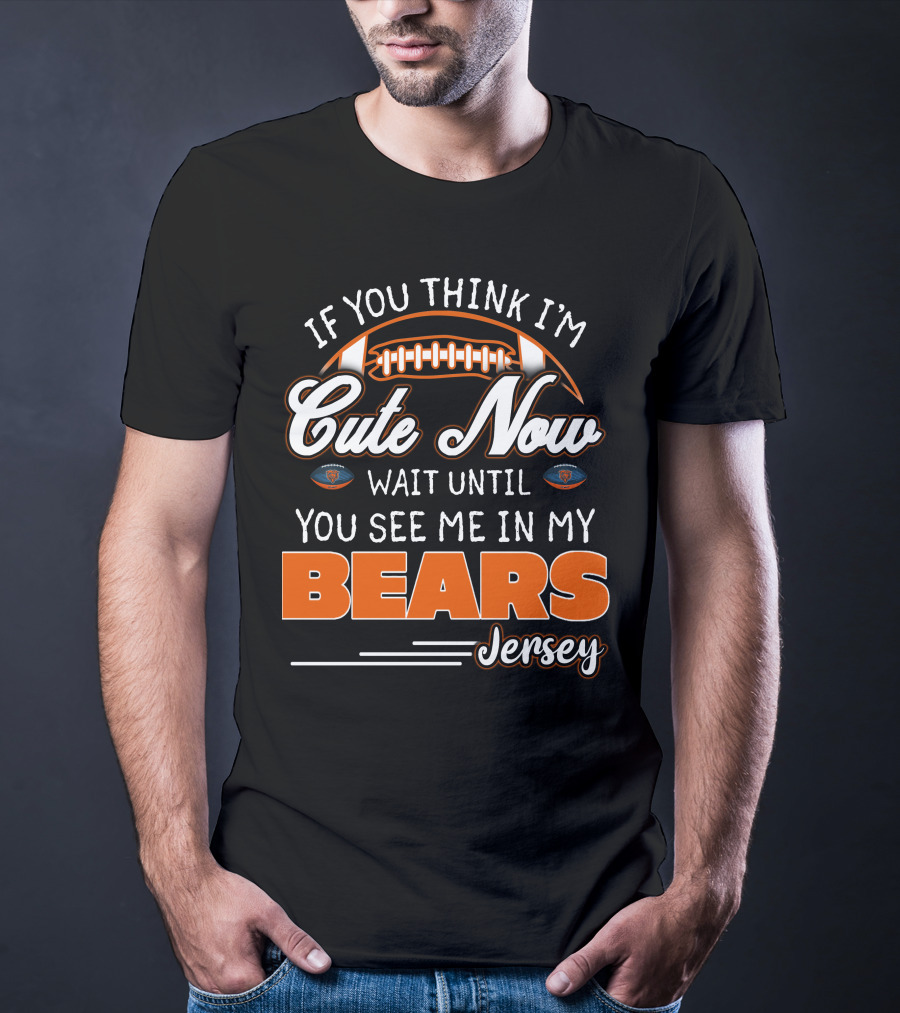 If You Think I'm Cute Now Wait Until You See ME IN My Bears Jersey T-Shirt