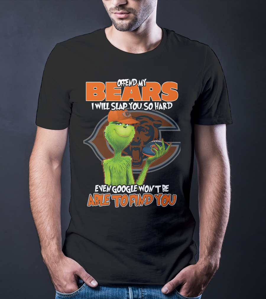 Offend My Bears I Will Slap You So Hard Even Google Won't Be Able To Find You Grinch Chicago Bears T-Shirt