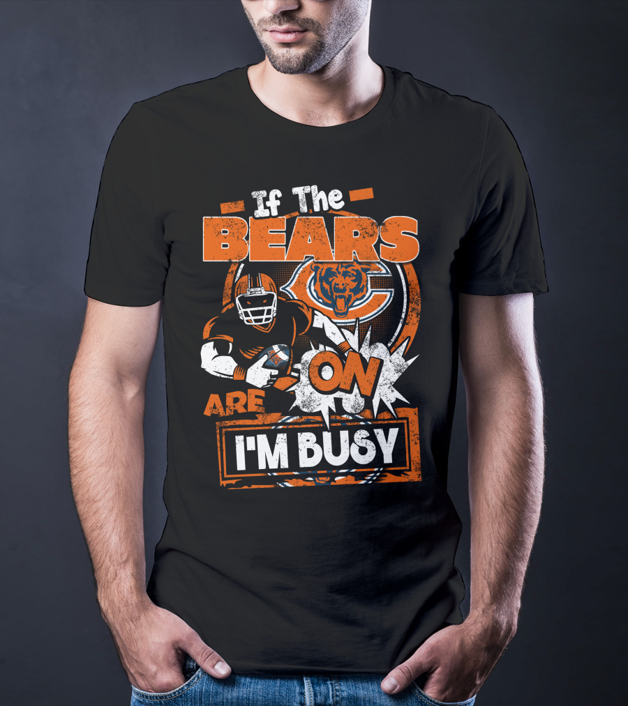 If The Bears Are On I'm Busy Chicago Bears Football Fan Nfl Team Spirit T-Shirt