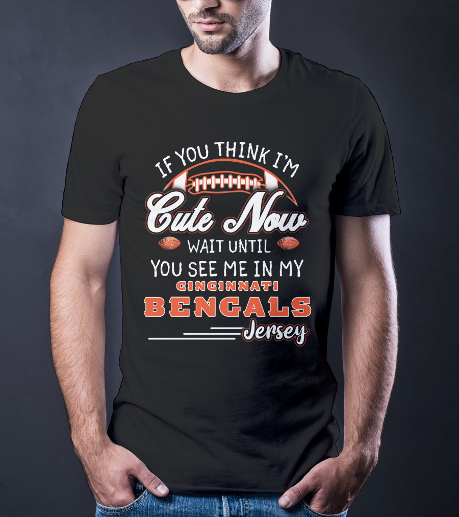 If You Think I'm Cute Now Wait Until You See Me In My Cincinnati Bengals Jersey T-Shirt