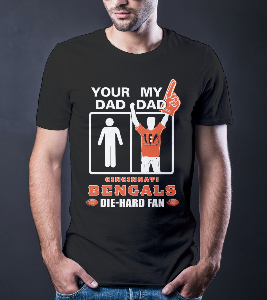 Your Dad My Dad Cincinnati Bengals Die-Hard Fan T-Shirt