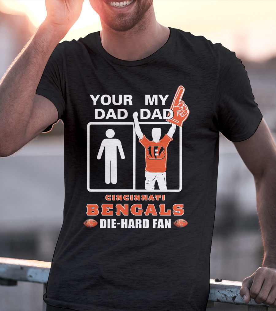 Your Dad My Dad Cincinnati Bengals Die-Hard Fan T-Shirt
