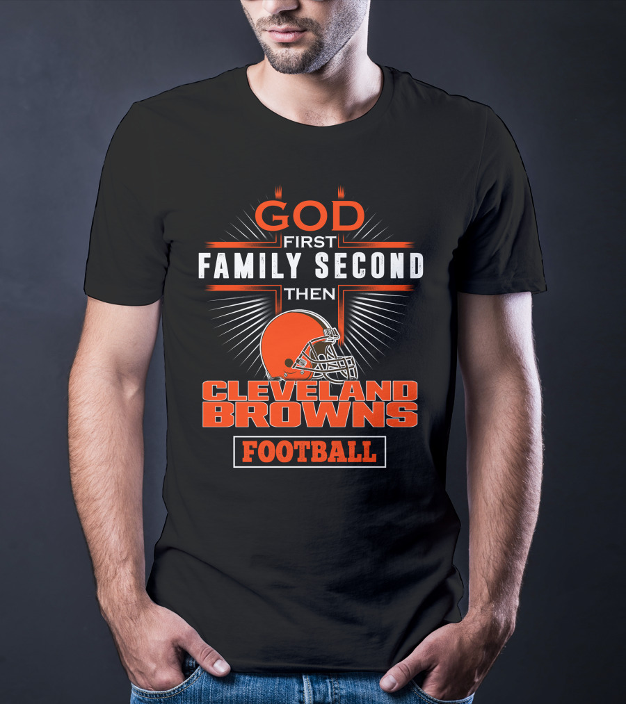 God First Family Second Then Cleveland Browns Football T-Shirt