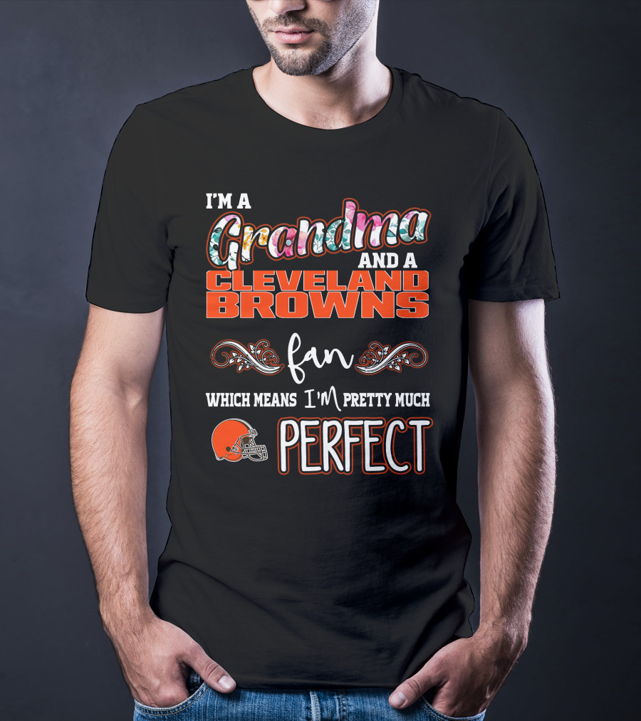 I'm A Grandma And A Cleveland Browns Fan Which Means I'm Pretty Much Perfect T-Shirt