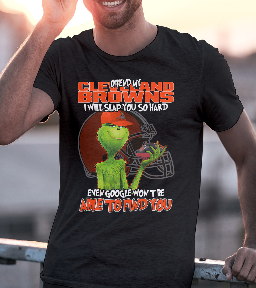 Offend My Cleveland Browns I Will Slap You So Hard Even Google Won't Be Able To Find You Grinch T-Shirt