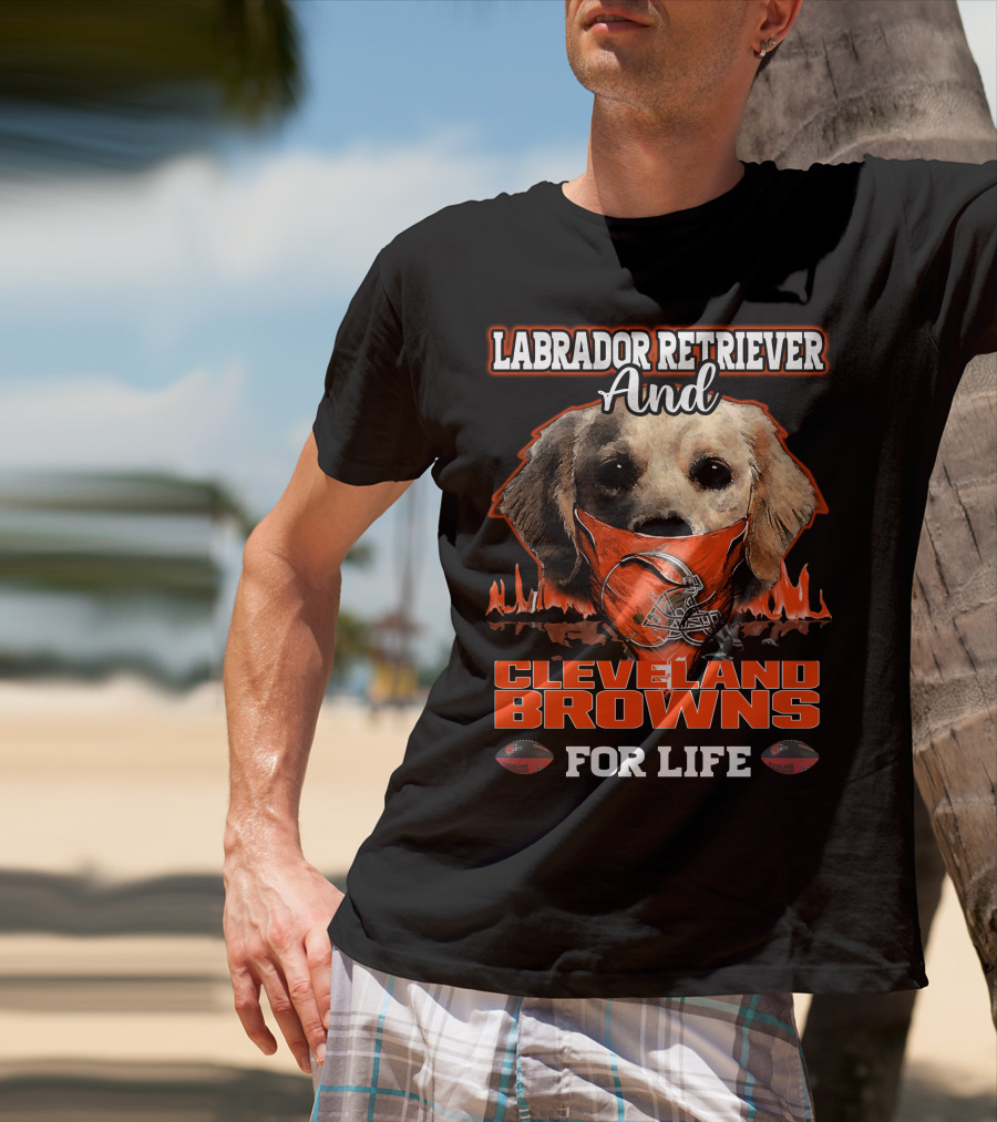 Labrador Retriever And Cleveland Browns For Life T-Shirt