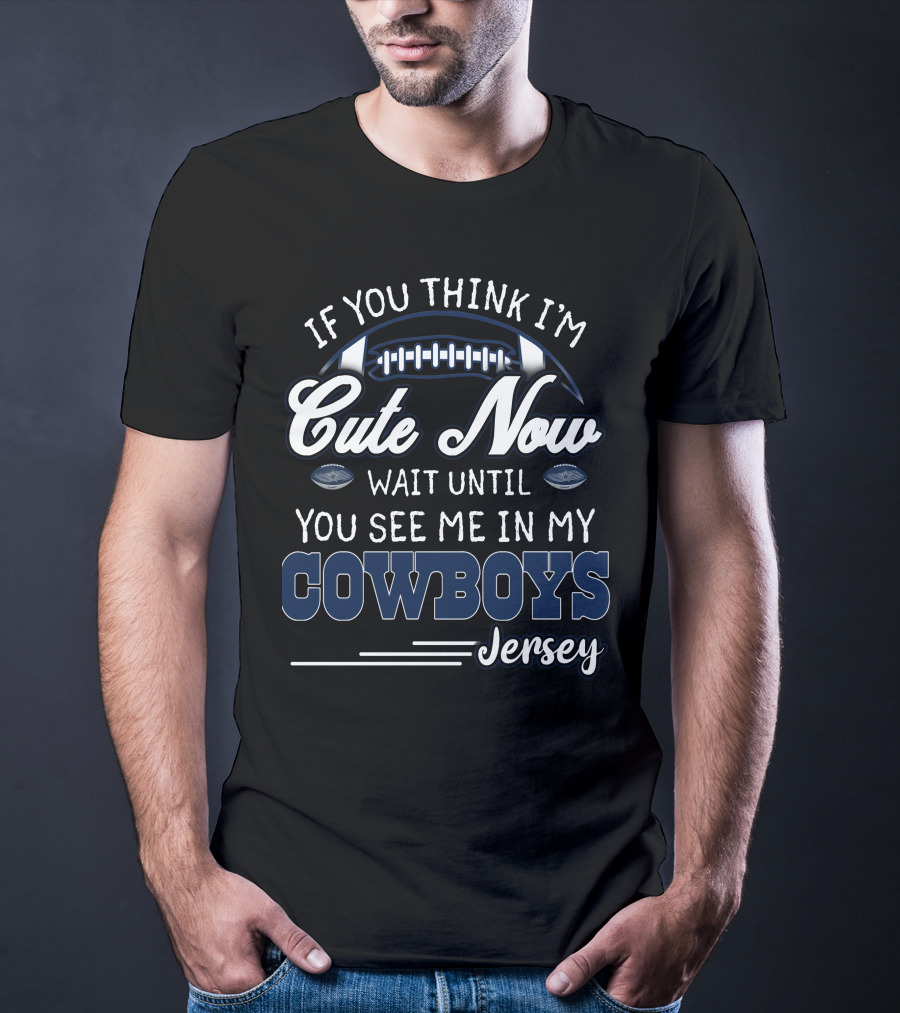 If You Think I'm Cute Now Wait Until You See Me In My Cowboys Jersey T-Shirt