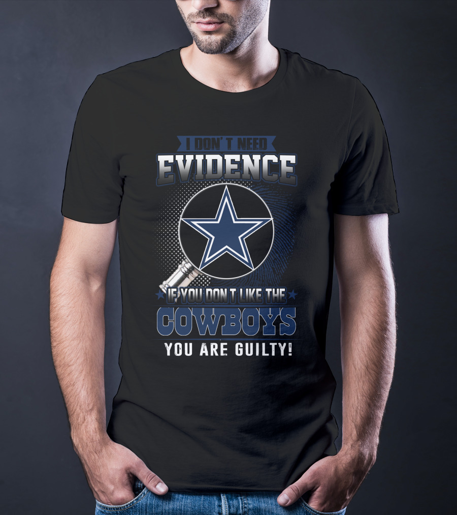 I Don't Need Evidence If You Don't Like The Cowboys You Are Guilty Dallas Cowboys T-Shirt