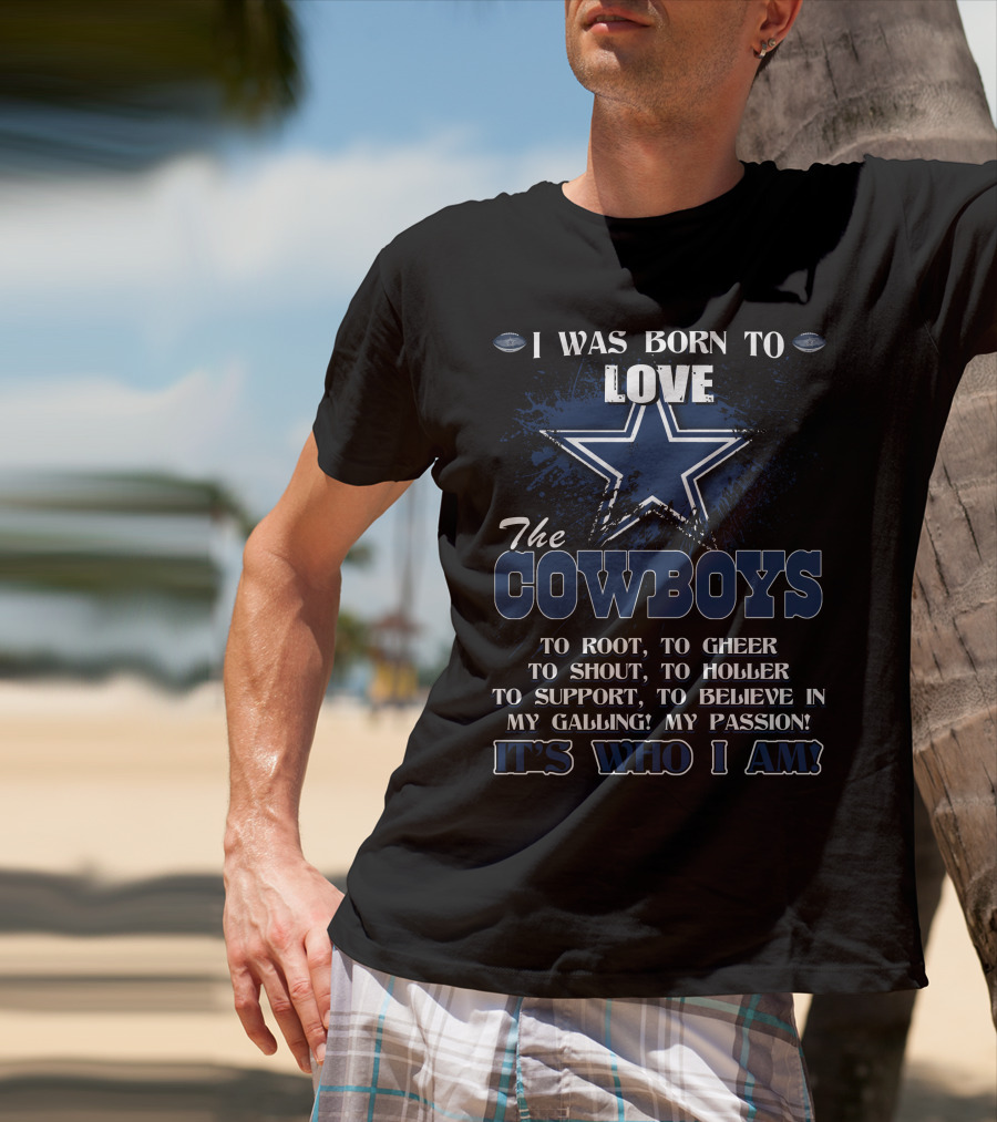 I Was Born To Love The Cowboys It's Who I Am T-Shirt