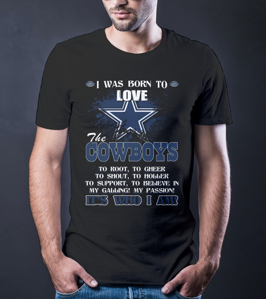 I Was Born To Love The Cowboys It's Who I Am T-Shirt