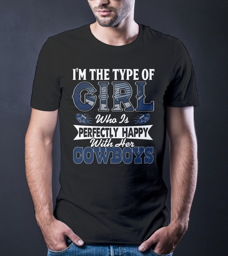 I'm The Type Of Girl Who Is Perfectly Happy With Her Dallas Cowboys T-Shirt