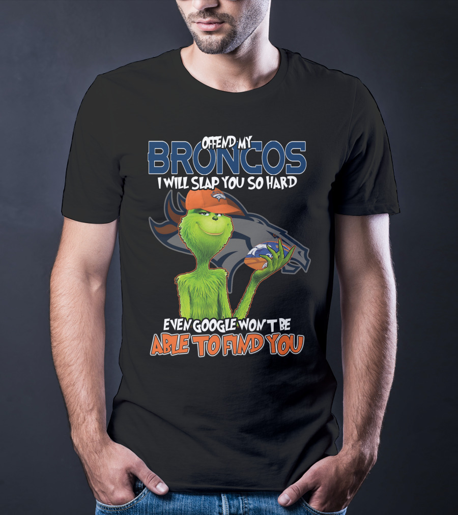 Offend My Broncos I Will Slap You So Hard Even Google Won't Be Able To Find You T-Shirt