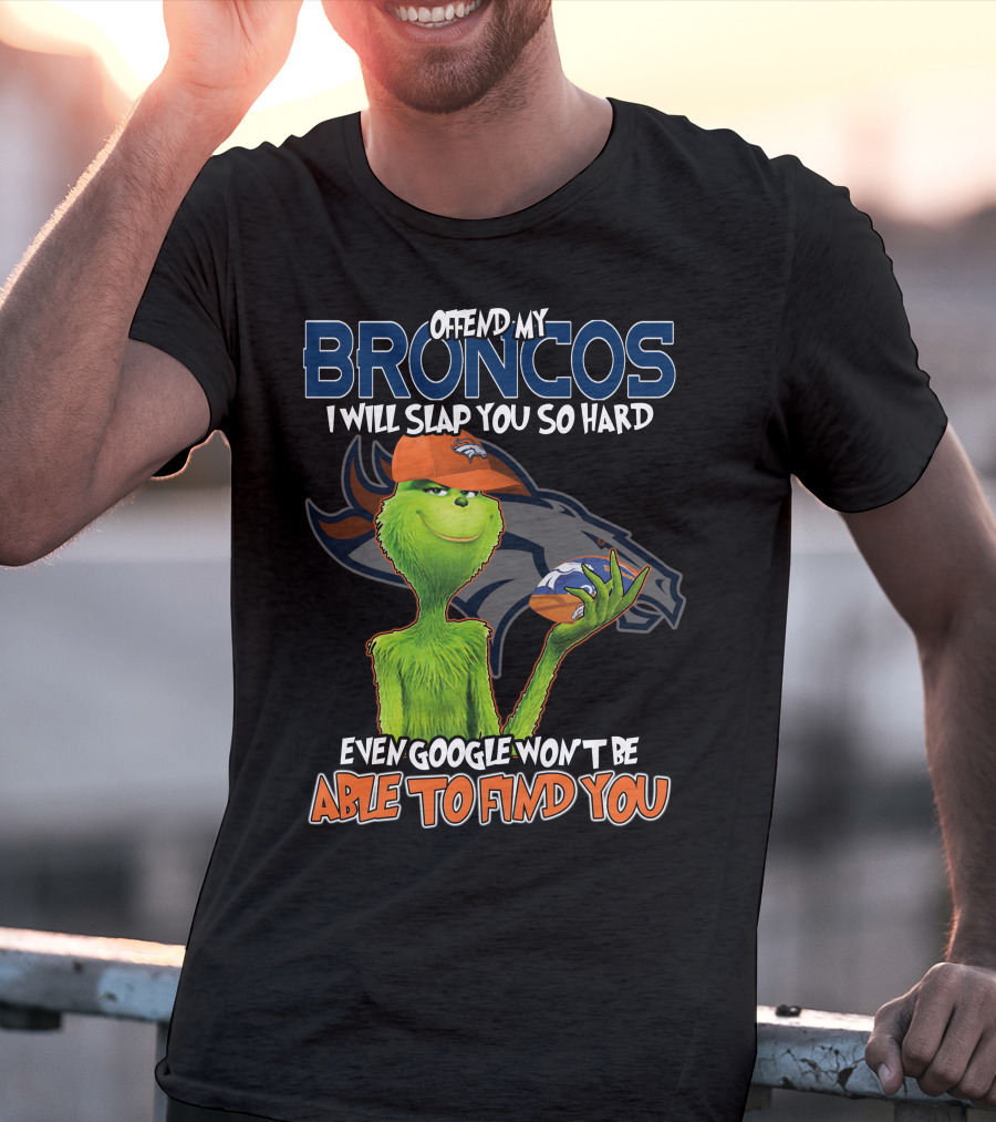 Offend My Broncos I Will Slap You So Hard Even Google Won't Be Able To Find You T-Shirt