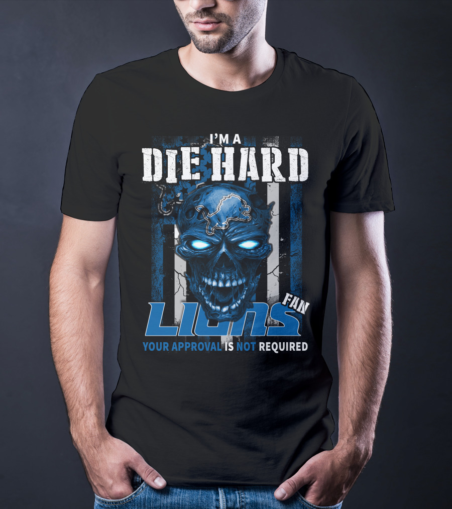 I'm A Die Hard Lions Fan Your Approval Is Not Required T-Shirt