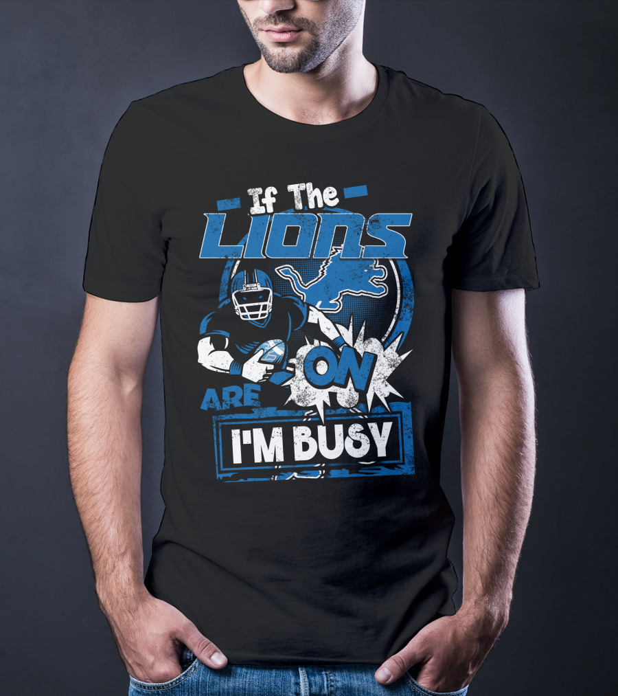 If The Detroit Lions Are On I'm Busy T-Shirt
