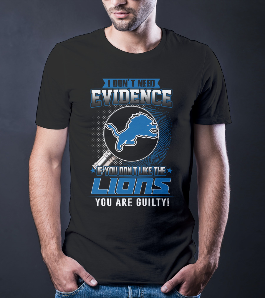 I Don't Need Evidence If You Don't Like The Lions You Are Guilty Detroit Lions T-Shirt