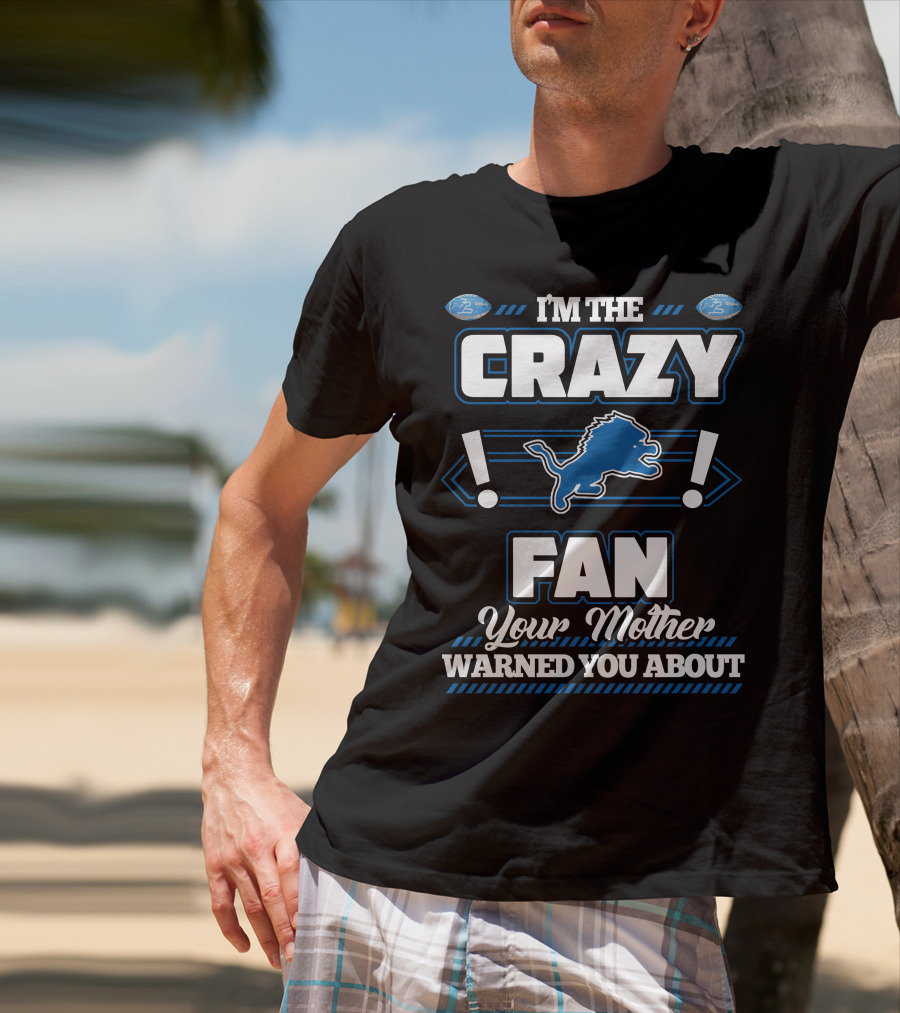 I'm The Crazy Detroit Lions Fan Your Mother Warned You About T-Shirt