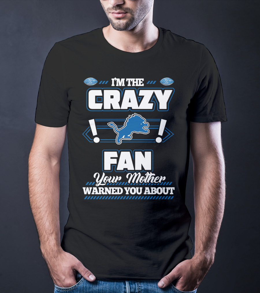 I'm The Crazy Detroit Lions Fan Your Mother Warned You About T-Shirt