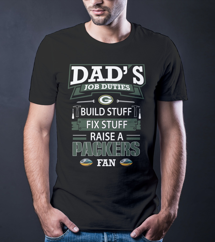 Dad's Job Duties Build Stuff Fix Stuff Raise A Packers Fan Green Bay Packers T-Shirt