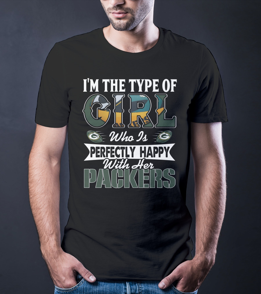 I'm The Type Of Girl Who Is Perfectly Happy With Her Packers T-Shirt