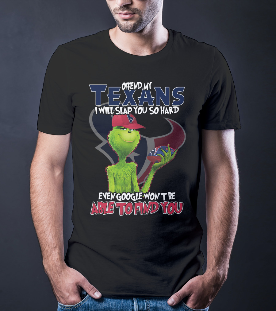 Offend My Texans Slap You Grinch Google Won't Find You T-Shirt