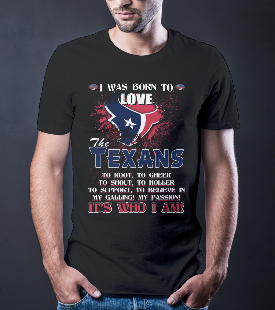 I Was Born To Love The Texans It's Who I Am T-Shirt