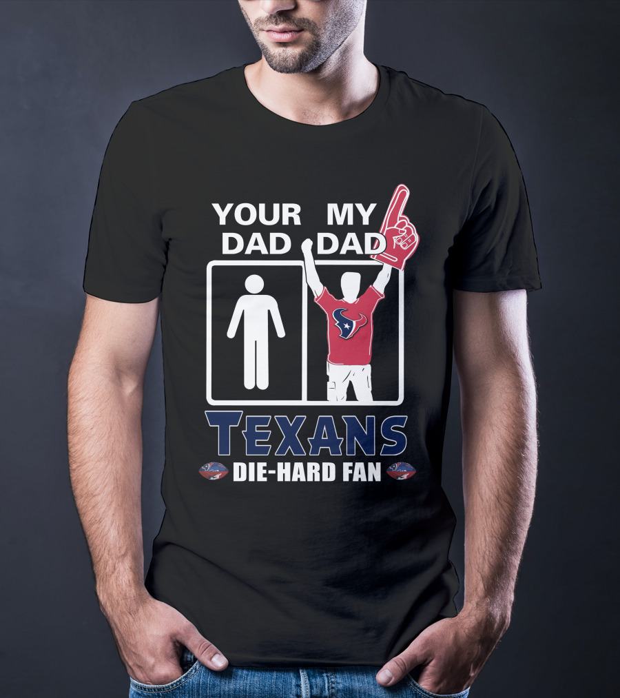 Your Dad My Dad Texans Die-Hard Fan T-Shirt