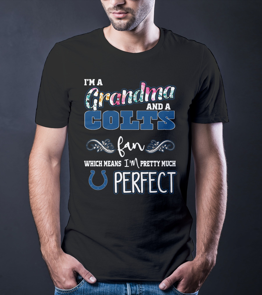 I'm A Grandma And A Colts Fan Which Means I'm Pretty Much Perfect T-Shirt