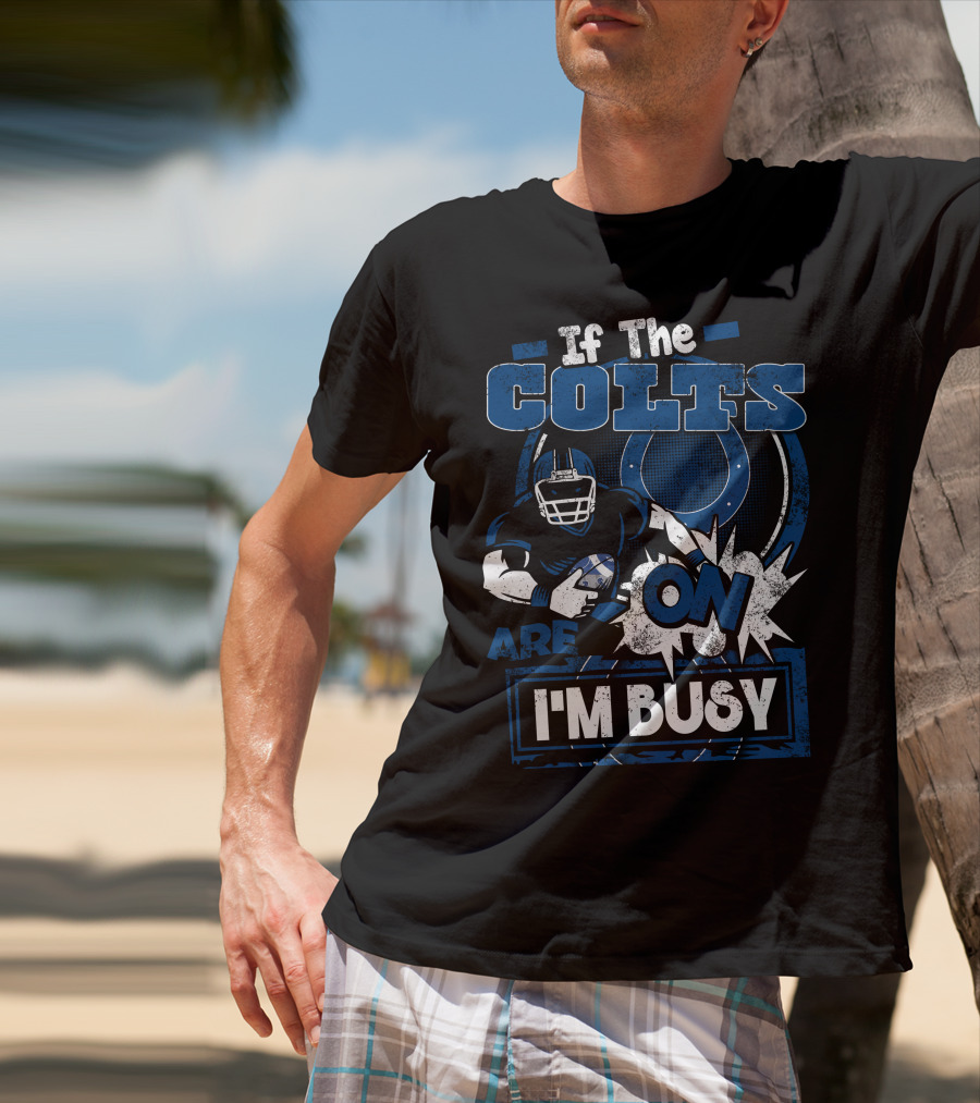 If The Colts Are On I'm Busy T-Shirt