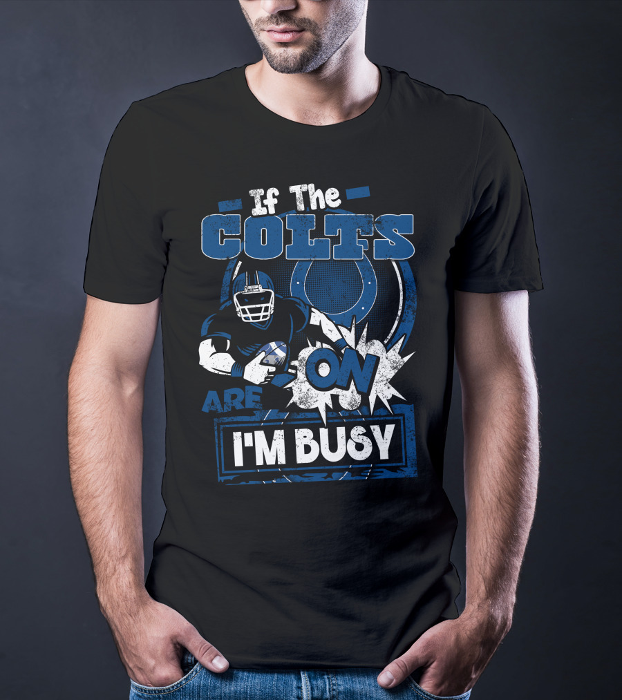 If The Colts Are On I'm Busy T-Shirt