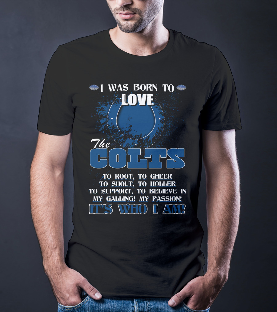 I Was Born To Love The Colts It's Who I Am Indianapolis T-Shirt