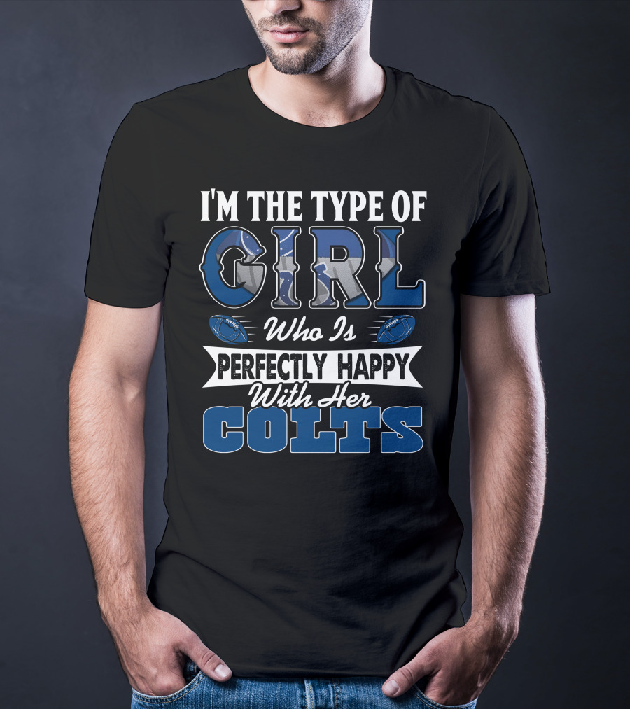 I'm The Type Of Girl Who Is Perfectly Happy With Her Colts T-Shirt