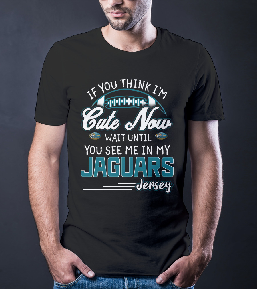 If You Think I'm Cute Now Wait Until You See Me In My Jaguars Jersey T-Shirt