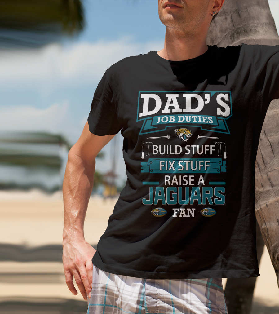 Dad's Job Duties Build Stuff Fix Stuff Raise A Jaguars Fan Jacksonville Jaguars T-Shirt